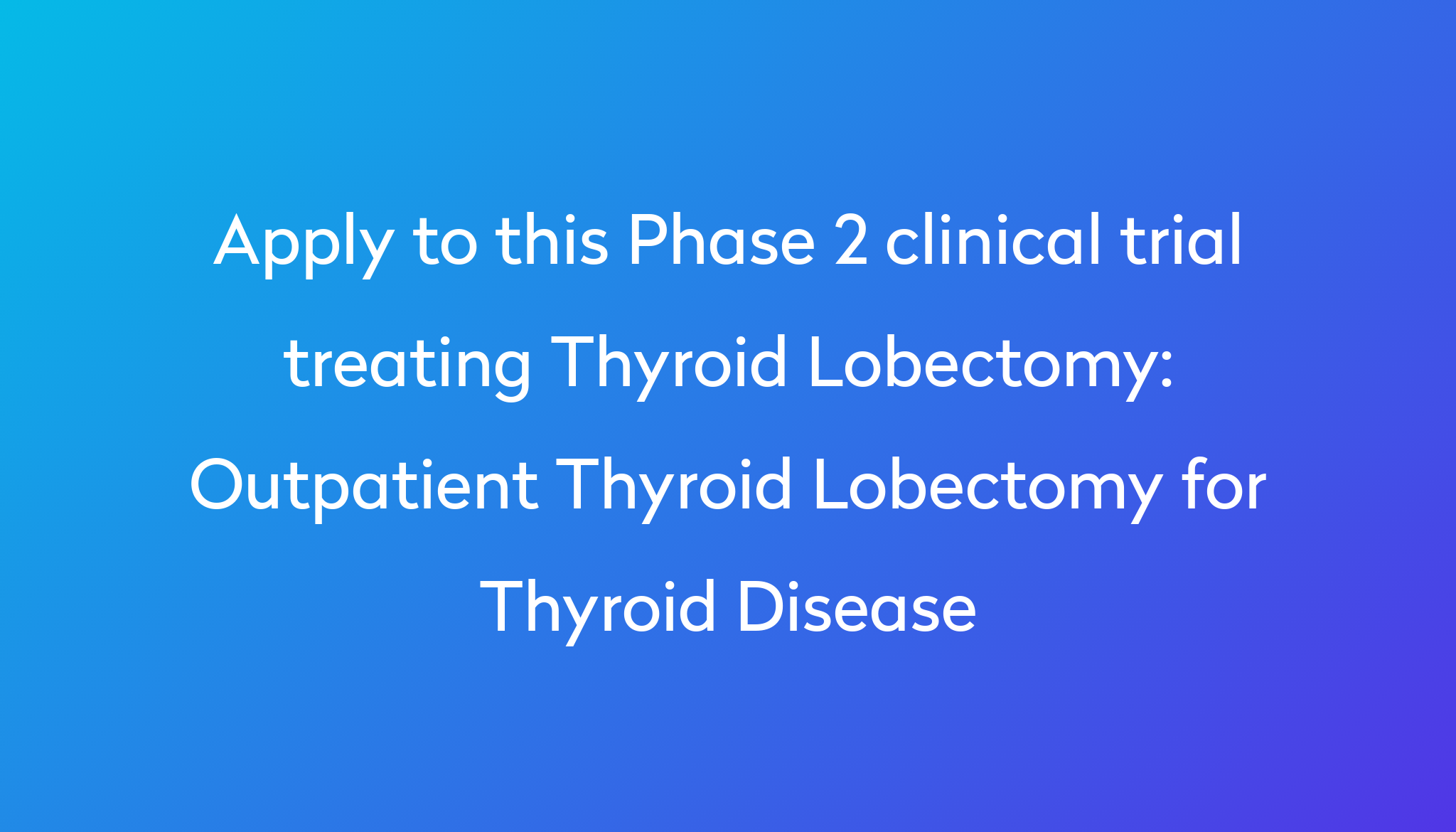 outpatient-thyroid-lobectomy-for-thyroid-disease-clinical-trial-2024